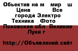 Обьектив на м42 мир -1ш › Цена ­ 1 000 - Все города Электро-Техника » Фото   . Псковская обл.,Великие Луки г.